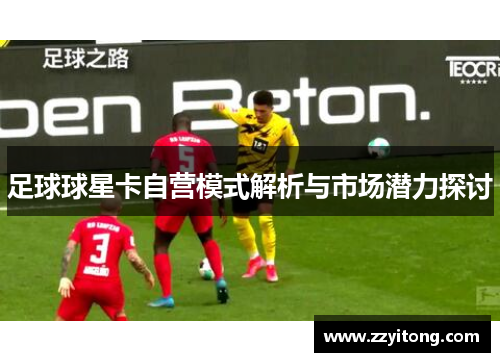 足球球星卡自营模式解析与市场潜力探讨