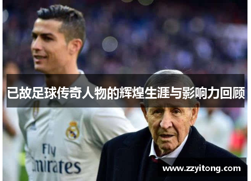 已故足球传奇人物的辉煌生涯与影响力回顾